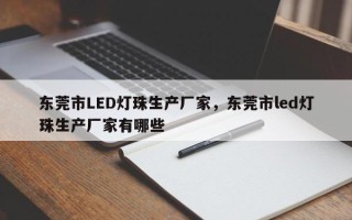 东莞市LED灯珠生产厂家，东莞市led灯珠生产厂家有哪些