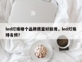 led灯珠哪个品牌质量好耐用，led灯珠排名榜？