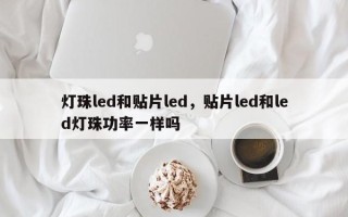 灯珠led和贴片led，贴片led和led灯珠功率一样吗