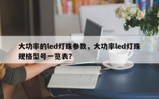 大功率的led灯珠参数，大功率led灯珠规格型号一览表？