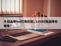 不动品牌led灯珠区别，LED灯珠品牌有哪些？