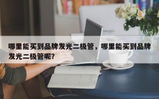 哪里能买到品牌发光二极管，哪里能买到品牌发光二极管呢？