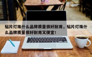 贴片灯珠什么品牌质量很好耐用，贴片灯珠什么品牌质量很好耐用又便宜！