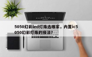 5050幻彩led灯珠选哪家，内置ic5050幻彩灯珠的接法？