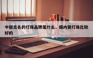 中国出名的灯珠品牌是什么，国内做灯珠比较好的