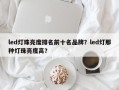 led灯珠亮度排名前十名品牌？led灯那种灯珠亮度高？