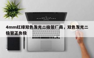 4mm红绿双色发光二极管厂商，双色发光二极管正负极