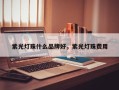 紫光灯珠什么品牌好，紫光灯珠费用