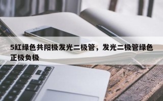 5红绿色共阳极发光二极管，发光二极管绿色正极负极