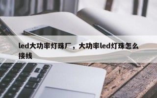 led大功率灯珠厂，大功率led灯珠怎么接线