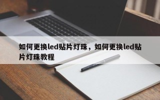 如何更换led贴片灯珠，如何更换led贴片灯珠教程