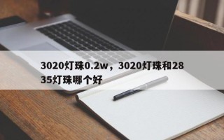 3020灯珠0.2w，3020灯珠和2835灯珠哪个好