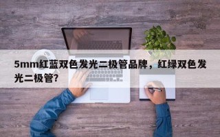 5mm红蓝双色发光二极管品牌，红绿双色发光二极管？