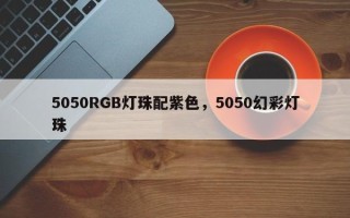 5050RGB灯珠配紫色，5050幻彩灯珠