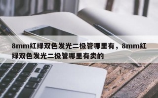 8mm红绿双色发光二极管哪里有，8mm红绿双色发光二极管哪里有卖的