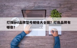 灯珠led品牌型号规格大全图？灯珠品牌有哪些？