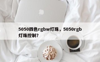 5050四色rgbw灯珠，5050rgb灯珠控制？