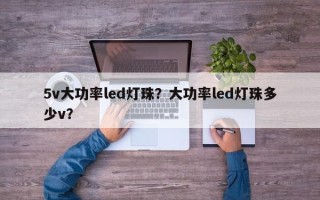 5v大功率led灯珠？大功率led灯珠多少v？