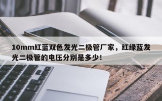 10mm红蓝双色发光二极管厂家，红绿蓝发光二极管的电压分别是多少！