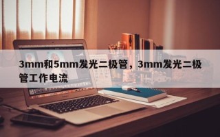 3mm和5mm发光二极管，3mm发光二极管工作电流