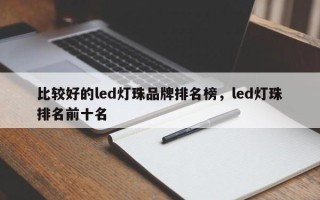 比较好的led灯珠品牌排名榜，led灯珠排名前十名