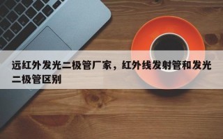 远红外发光二极管厂家，红外线发射管和发光二极管区别