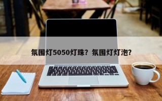 氛围灯5050灯珠？氛围灯灯泡？