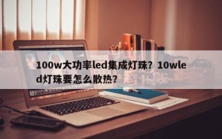 100w大功率led集成灯珠？10wled灯珠要怎么散热？