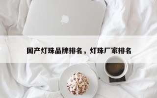 国产灯珠品牌排名，灯珠厂家排名