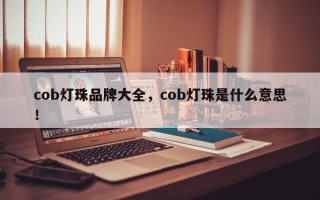 cob灯珠品牌大全，cob灯珠是什么意思！