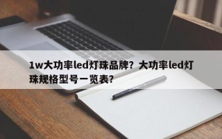 1w大功率led灯珠品牌？大功率led灯珠规格型号一览表？