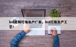 led定制灯珠生产厂家，led灯珠生产工艺！