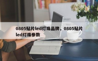 0805贴片led灯珠品牌，0805贴片led灯珠参数