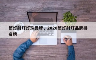 筒灯射灯灯珠品牌，2020筒灯射灯品牌排名榜