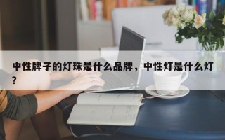 中性牌子的灯珠是什么品牌，中性灯是什么灯？