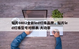 贴片0402全彩led灯珠品牌，贴片led灯珠型号对照表 大功率