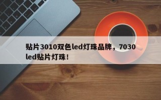 贴片3010双色led灯珠品牌，7030led贴片灯珠！