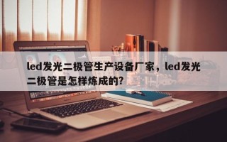 led发光二极管生产设备厂家，led发光二极管是怎样炼成的?