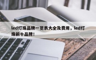 led灯珠品牌一览表大全及费用，led灯珠前十品牌！