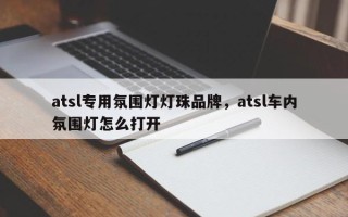 atsl专用氛围灯灯珠品牌，atsl车内氛围灯怎么打开