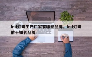 led灯珠生产厂家有哪些品牌，led灯珠前十知名品牌