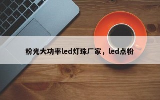 粉光大功率led灯珠厂家，led点粉