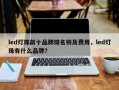 led灯珠前十品牌排名榜及费用，led灯珠有什么品牌？