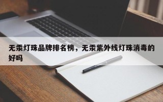 无汞灯珠品牌排名榜，无汞紫外线灯珠消毒的好吗