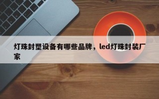 灯珠封塑设备有哪些品牌，led灯珠封装厂家