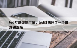 led灯珠焊锡厂家，led灯珠坏了一个用焊锡连接