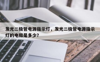 发光二极管电源指示灯，发光二极管电源指示灯的电阻是多少？