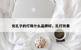 充孔子的灯珠什么品牌好，孔灯效果