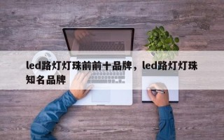 led路灯灯珠前前十品牌，led路灯灯珠知名品牌