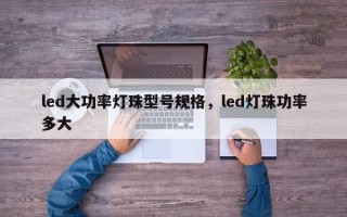 led大功率灯珠型号规格，led灯珠功率多大